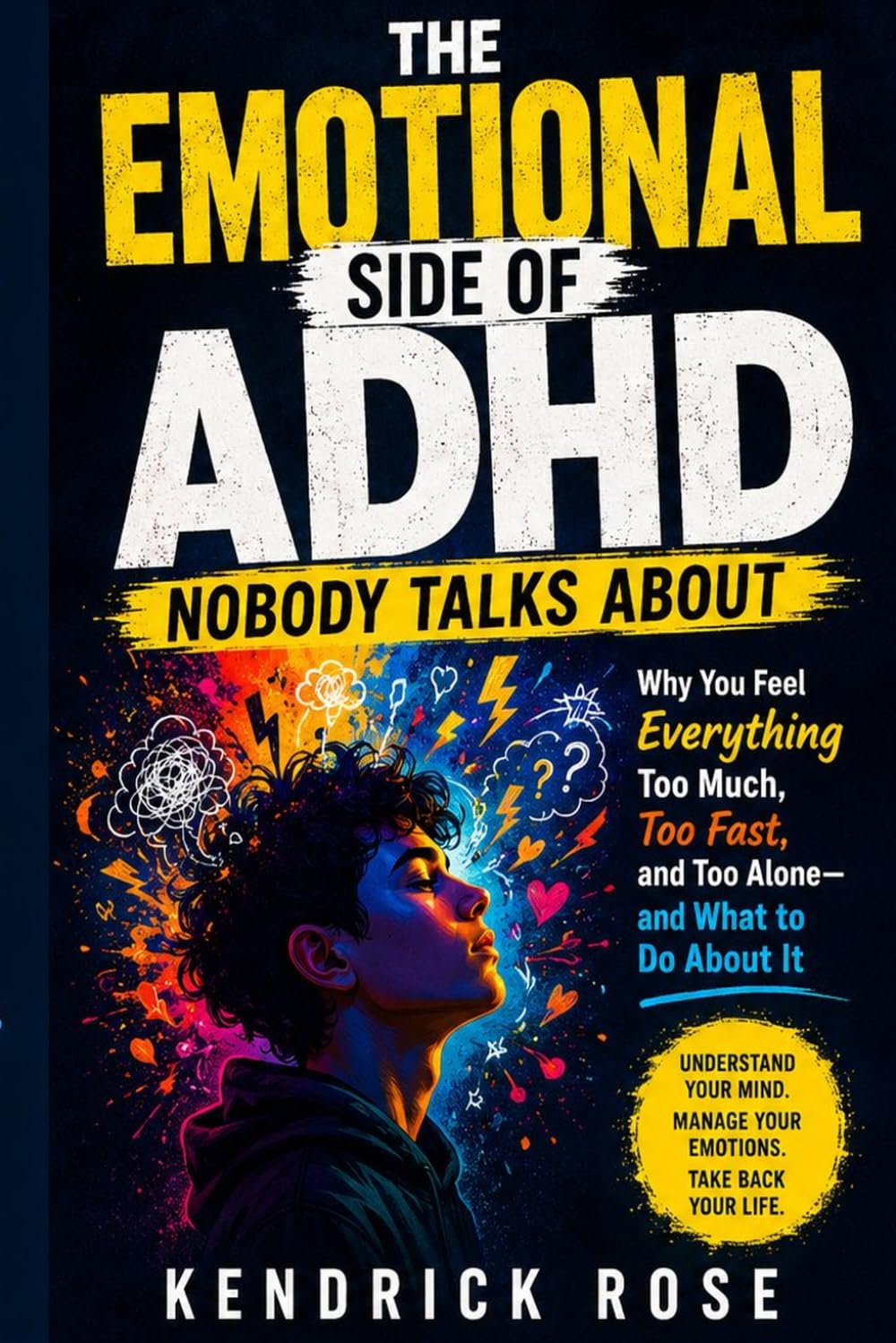 THE EMOTIONAL SIDE OF ADHD NOBODY TALKS ABOUT: Why You Feel Everything Too Much, Too Fast, and Too Alone — and What to Do About It