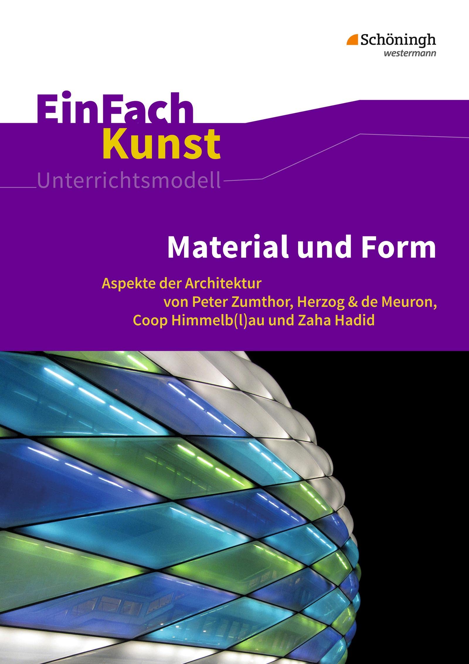 EinFach Kunst: Material und Form Aspekte der Architektur von Peter Zumthor, Herzog & de Meuron, Coop Himmelb(l)au und Zaha Hadid. Jahrgangsstufen 10 - 13 (EinFach Kunst: Unterrichtsmodelle)