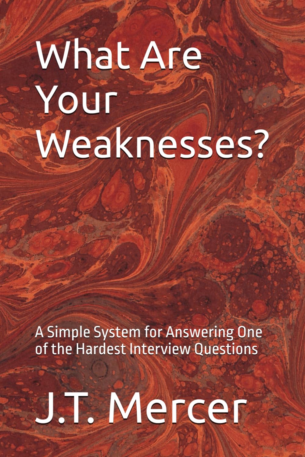 What Are Your Weaknesses?: A Simple System for Answering One of the Hardest Interview Questions (Interview Question Mastery Series)