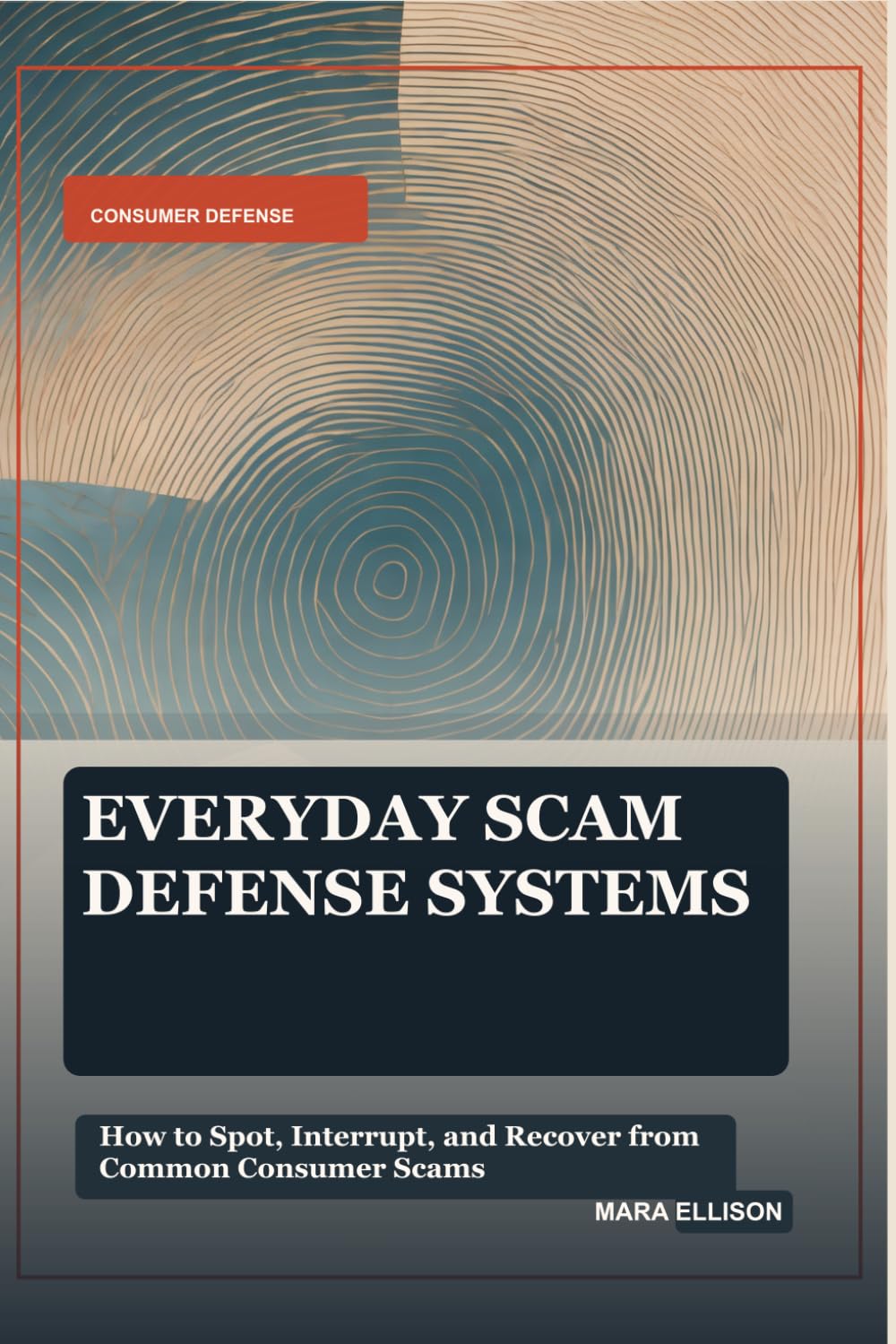 Everyday Scam Defense Systems: How to Spot, Interrupt, and Recover from Common Consumer Scams
