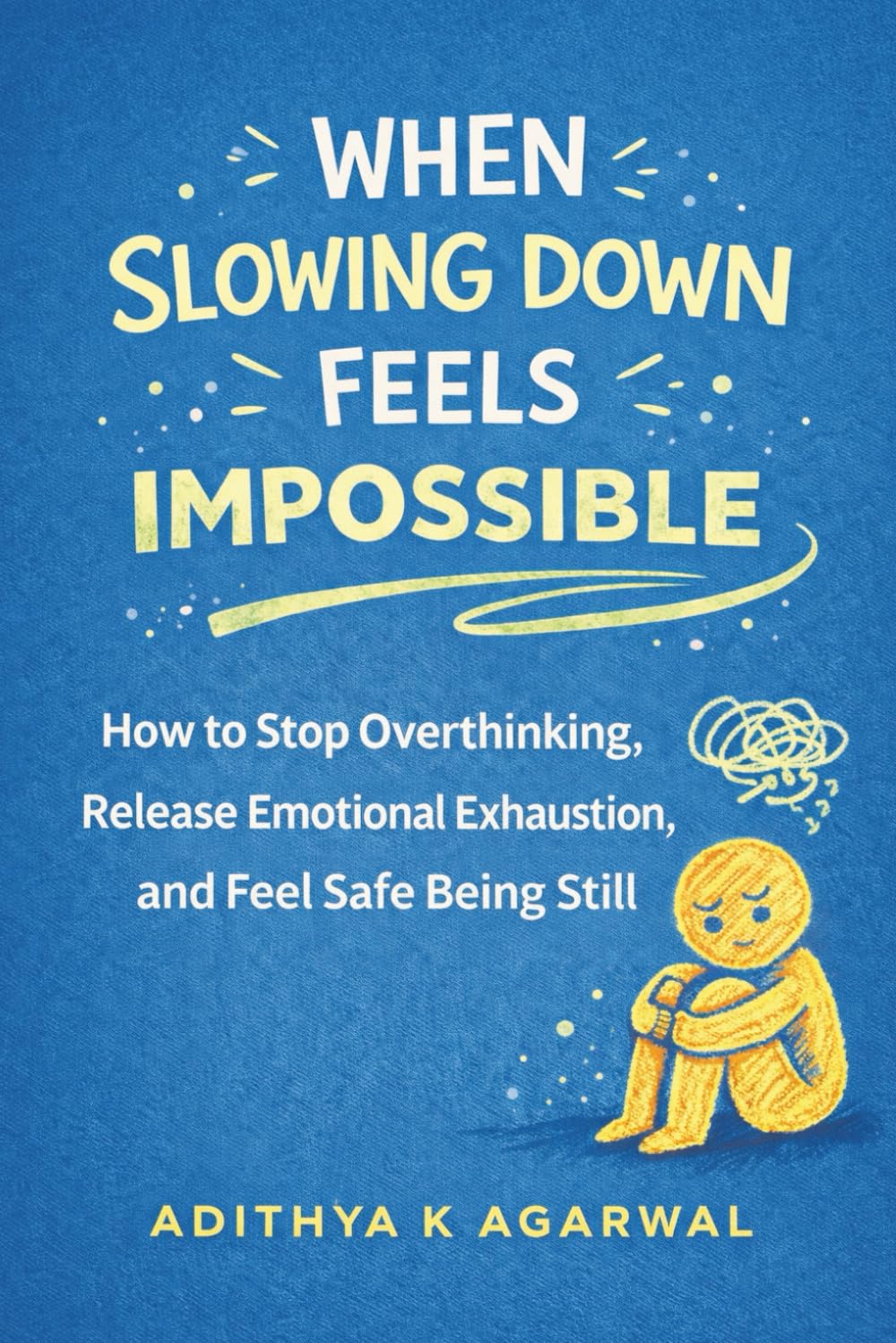 When Slowing Down Feels Impossible: How to Stop Overthinking, Release Emotional Exhaustion, and Feel Safe Being Still
