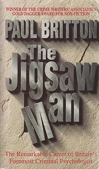 The Jigsaw Man: The Remarkable Career Of Britains Foremost Criminal Psychologist