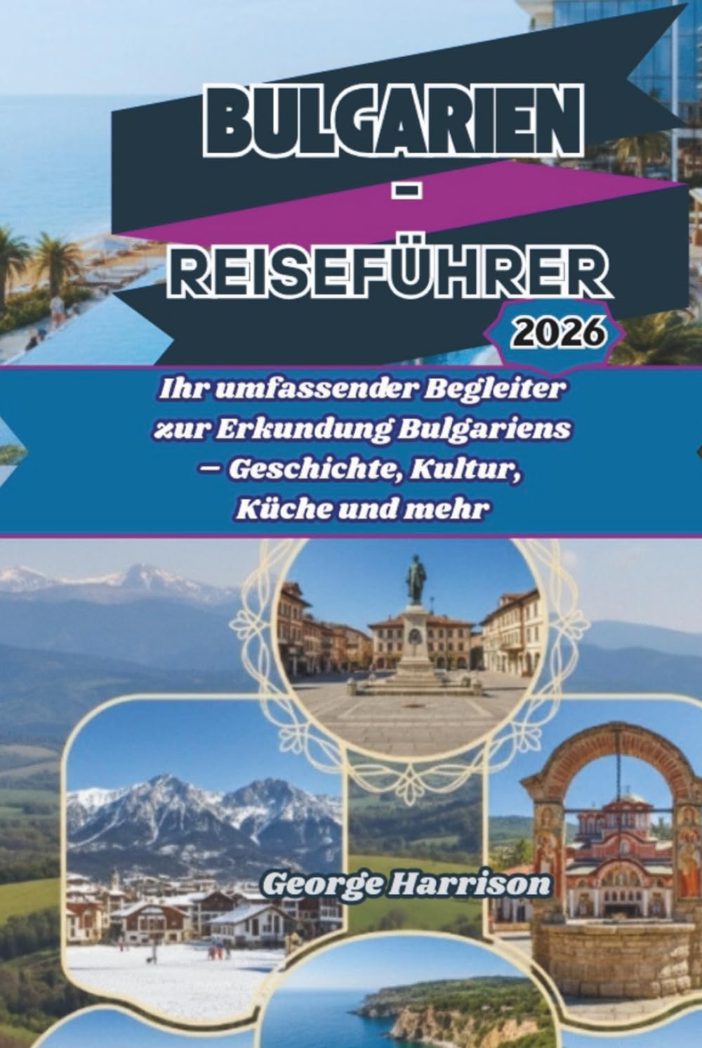 Bulgarien-Reiseführer 2026: Ihr umfassender Begleiter zur Erkundung Bulgariens – Geschichte, Kultur, Küche und mehr
