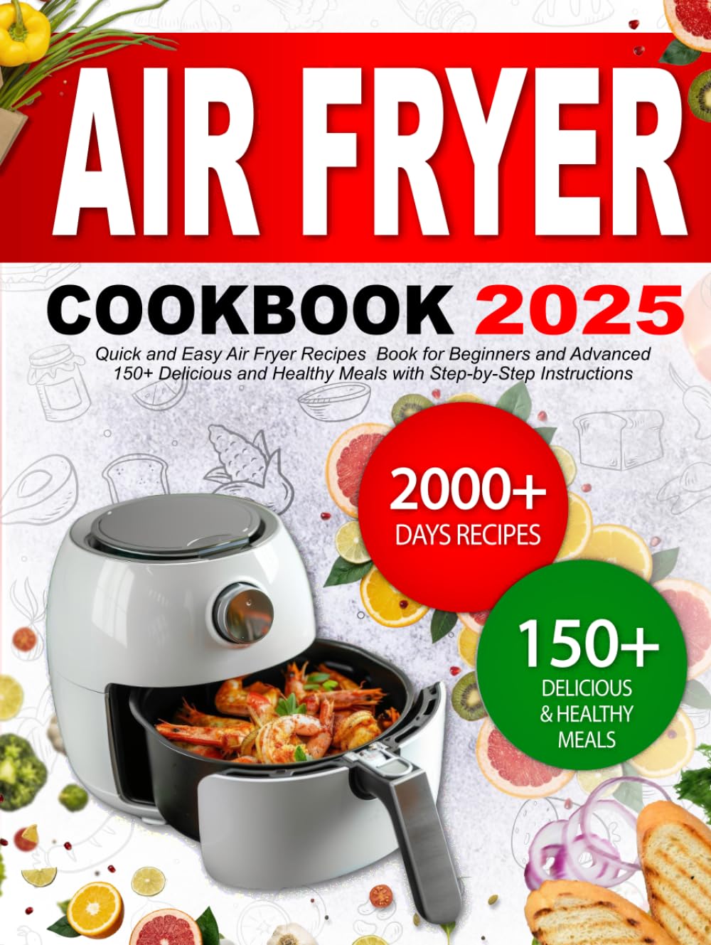 Air Fryer Cookbook: Quick and Easy Air Fryer Recipes Book for Beginners and Advanced, 150+ Delicious and Healthy Meals with Step-by-Step Instructions