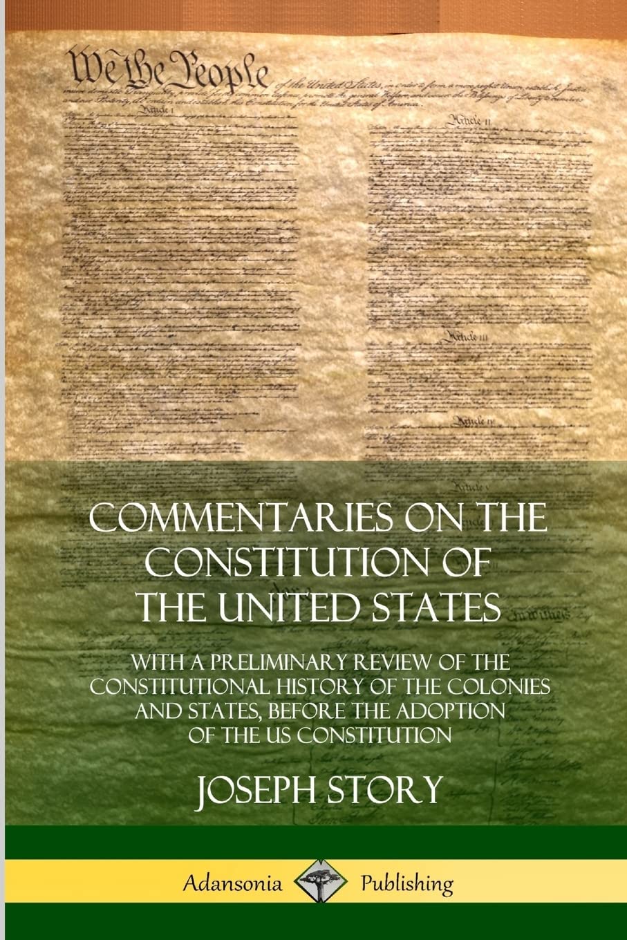 Commentaries on the Constitution of the United States: With a Preliminary Review of the Constitutional History of the Colonies and States, Before the Adoption of the US Constitution