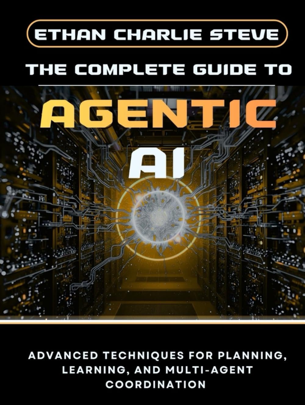 THE COMPLETE GUIDE TO AGENTIC AI: ADVANCED TECHNIQUES FOR PLANNING, LEARNING, AND MULTI-AGENT COORDINATION (Mastering Dimensions of Artificial intelligence)