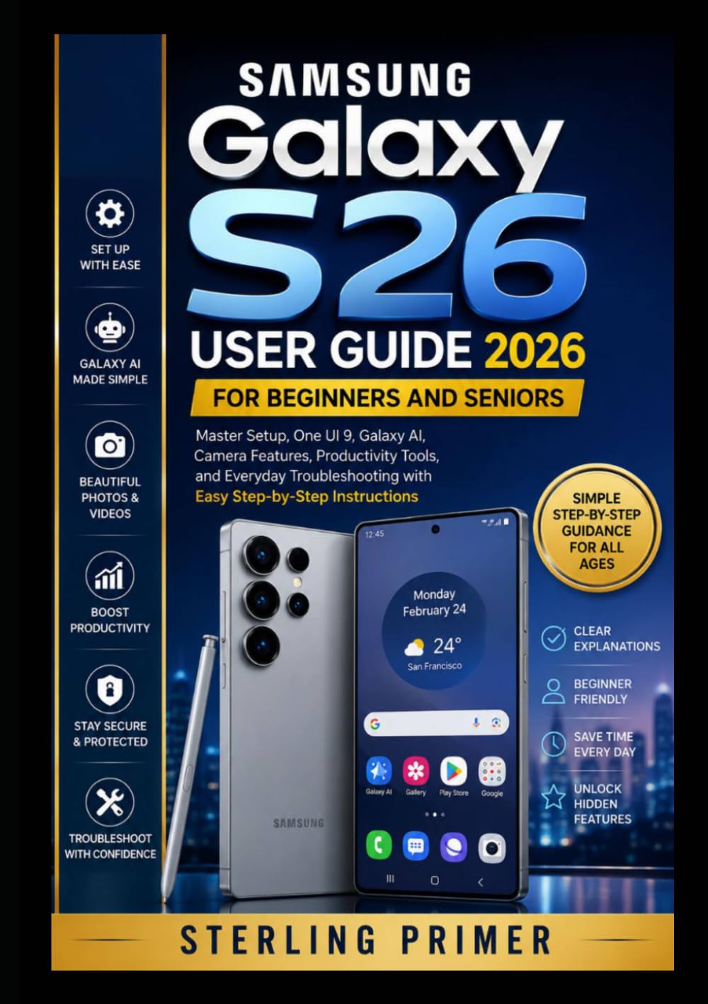 Samsung Galaxy S26 User Guide 2026 for Beginners and Seniors: Master Setup, One UI 9, Galaxy AI, Camera Features, Productivity Tools, and Everyday Troubleshooting with Easy Step-by-Step Instructions