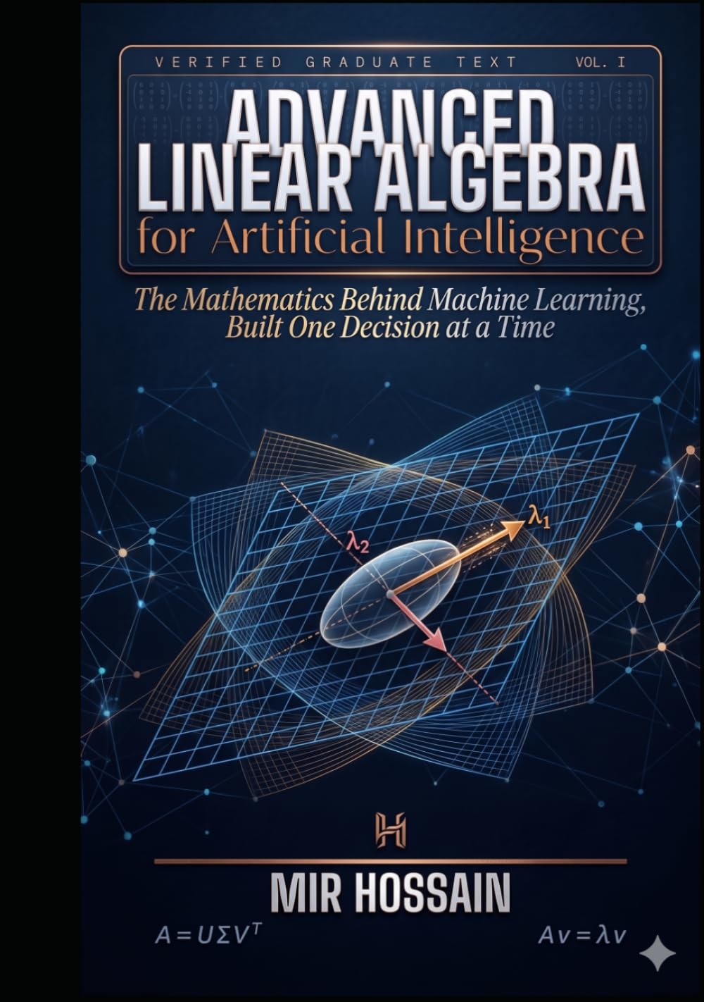 ADVANCED LINEAR ALGEBRA FOR ARTIFICIAL INTELLIGENCE: The Mathematics Behind Machine Learning, Built One Decision at a Time