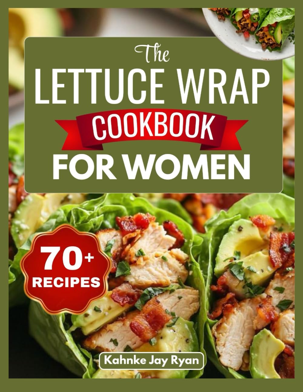 The Lettuce Wrap Cookbook for Women: Quick, Flavor-Packed Low-Carb Recipes for Weight Loss, Busy Days, and Guilt-Free Satisfaction