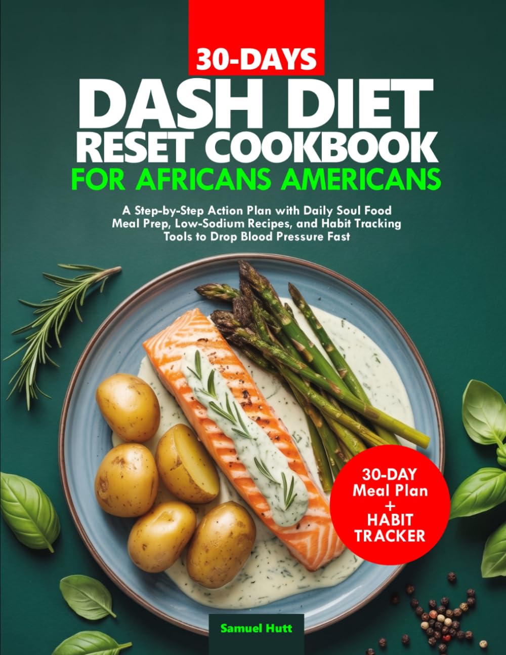 30-DAYS DASH DIET RESET COOKBOOK FOR AFRICANS AMERICANS: A Step-by-Step Action Plan with Daily Soul Food Meal Prep, Low-Sodium Recipes, and Habit Tracking Tools to Drop Blood Pressure Fast
