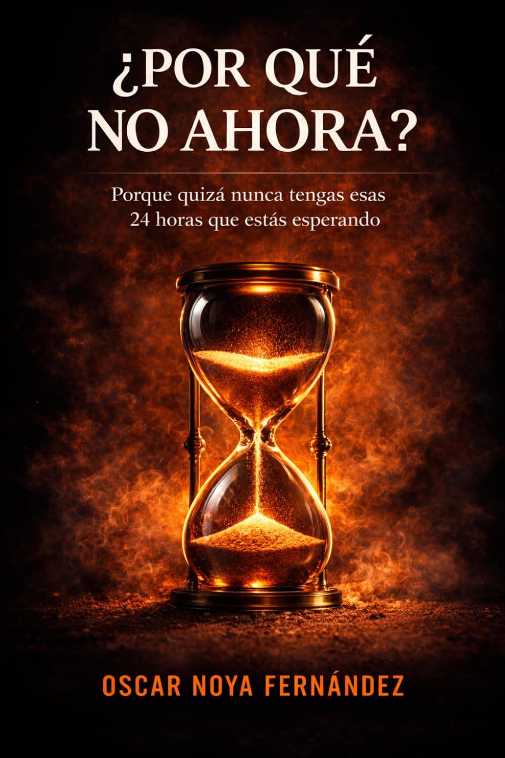 ¿POR QUÉ NO AHORA?: PORQUE QUIZÁ NUNCA TENGAS ESAS 24 HORAS QUE ESTÁS ESPERANDO