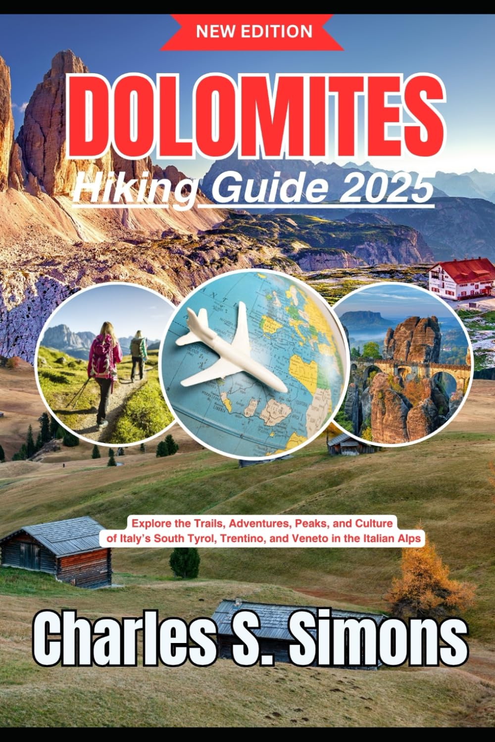 Dolomites Hiking Guide 2025: Explore the Trails, Adventures, Peaks, and Culture of Italy’s South Tyrol, Trentino, and Veneto in the Italian Alps