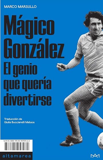 Magico Gonzalez: El Genio Que Queria Divertirse