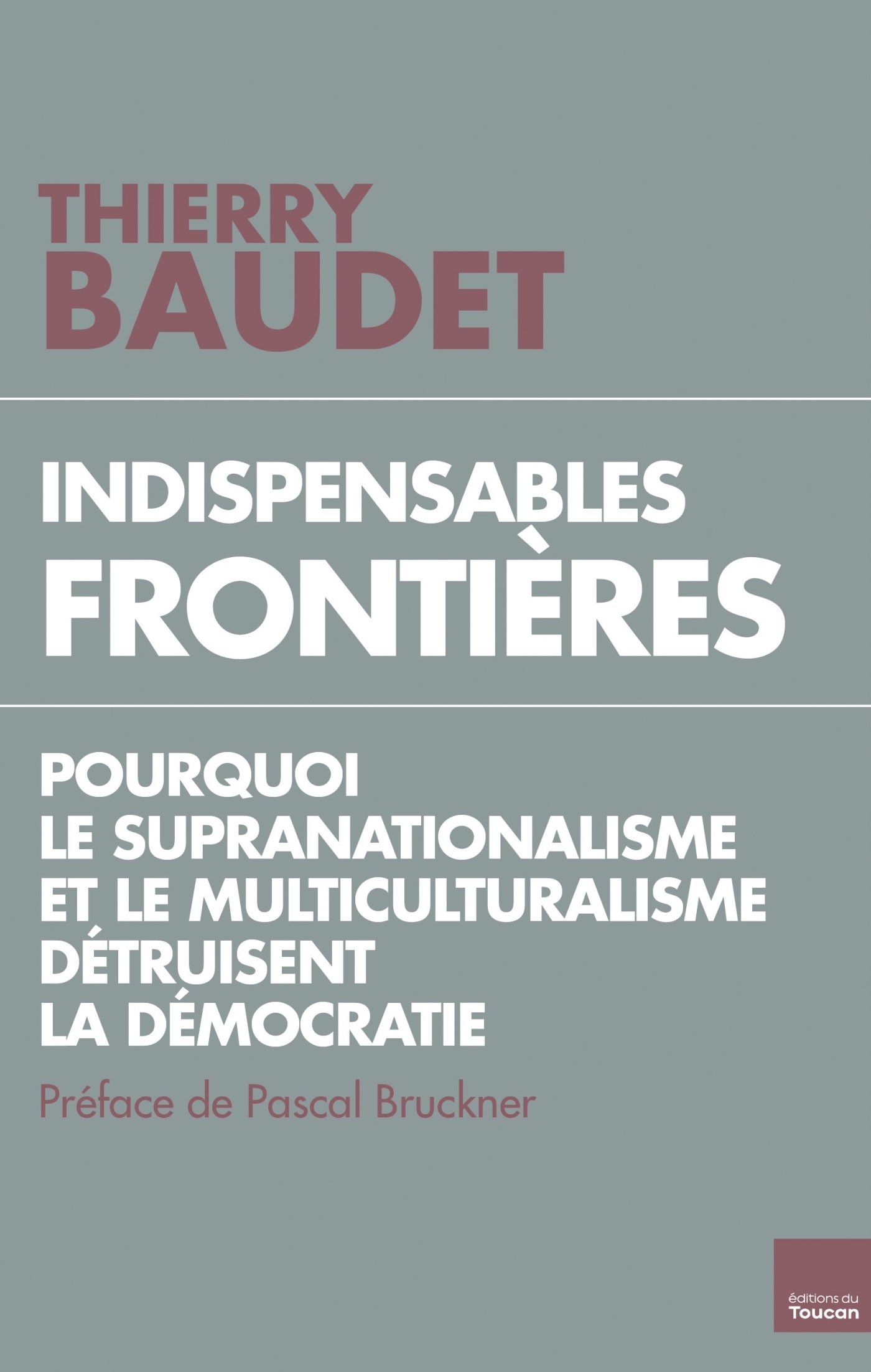Indispensables frontières: Pourquoi le supranationalisme et le multiculturalisme détruisent la démocratie (French Edition)