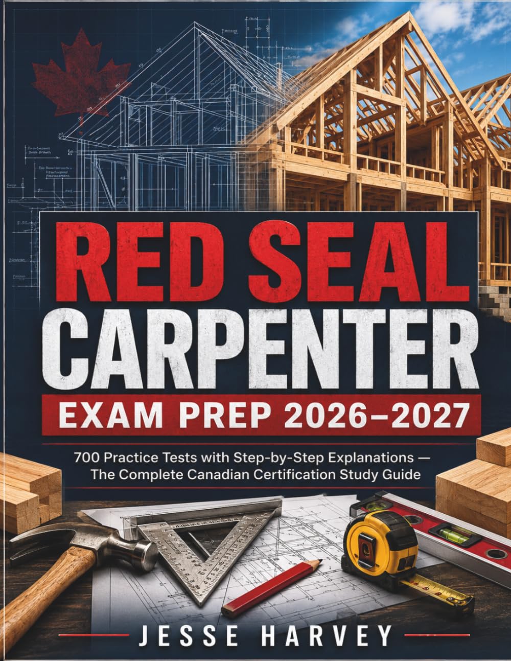 RED SEAL CARPENTER EXAM PREP 2026-2027: 700 Practice Tests with Step-by-Step Explanations — The Complete Canadian Certification Study Guide