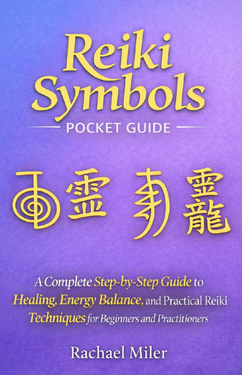 Reiki Symbols Pocket Guide: A Complete Step-by-Step Guide to Healing, Energy Balance, and Practical Reiki Techniques for Beginners and Practitioners