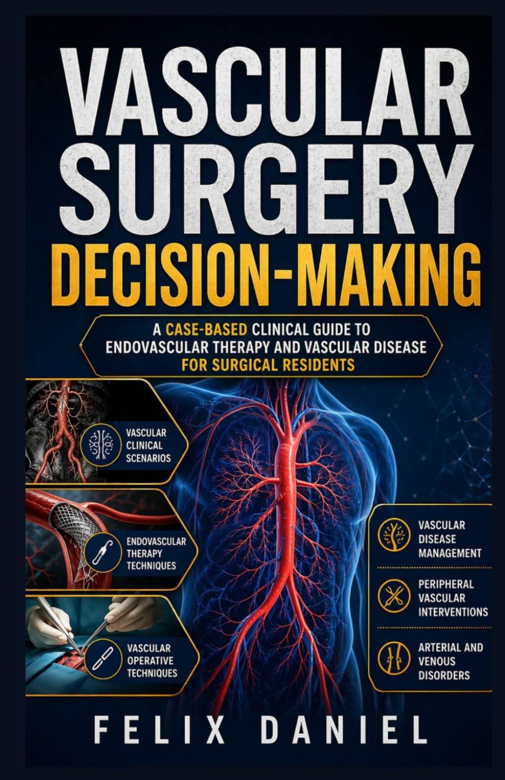 Vascular Surgery Decision-Making: A Case-Based Clinical Guide to Endovascular Therapy and Vascular Disease for Surgical Residents