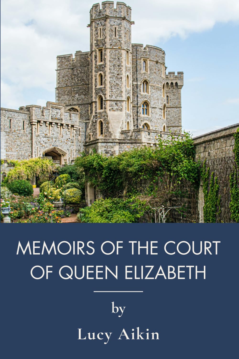 Memoirs of the Court of Queen Elizabeth: Elizabeth I, Her Reign, and the Tudor Court (Annotated)