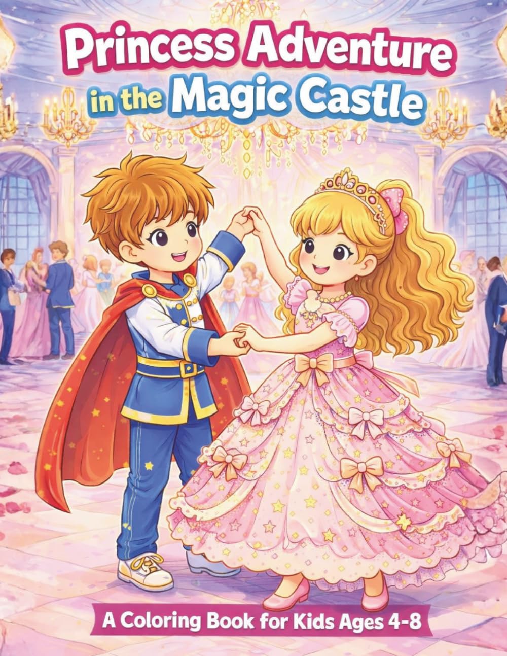 Princess Castle Adventure Coloring Book for Kids Ages 4–8: Magical Princesses, Princes, Dancing Scenes & Castle Adventures | Cute & Easy Coloring Pages