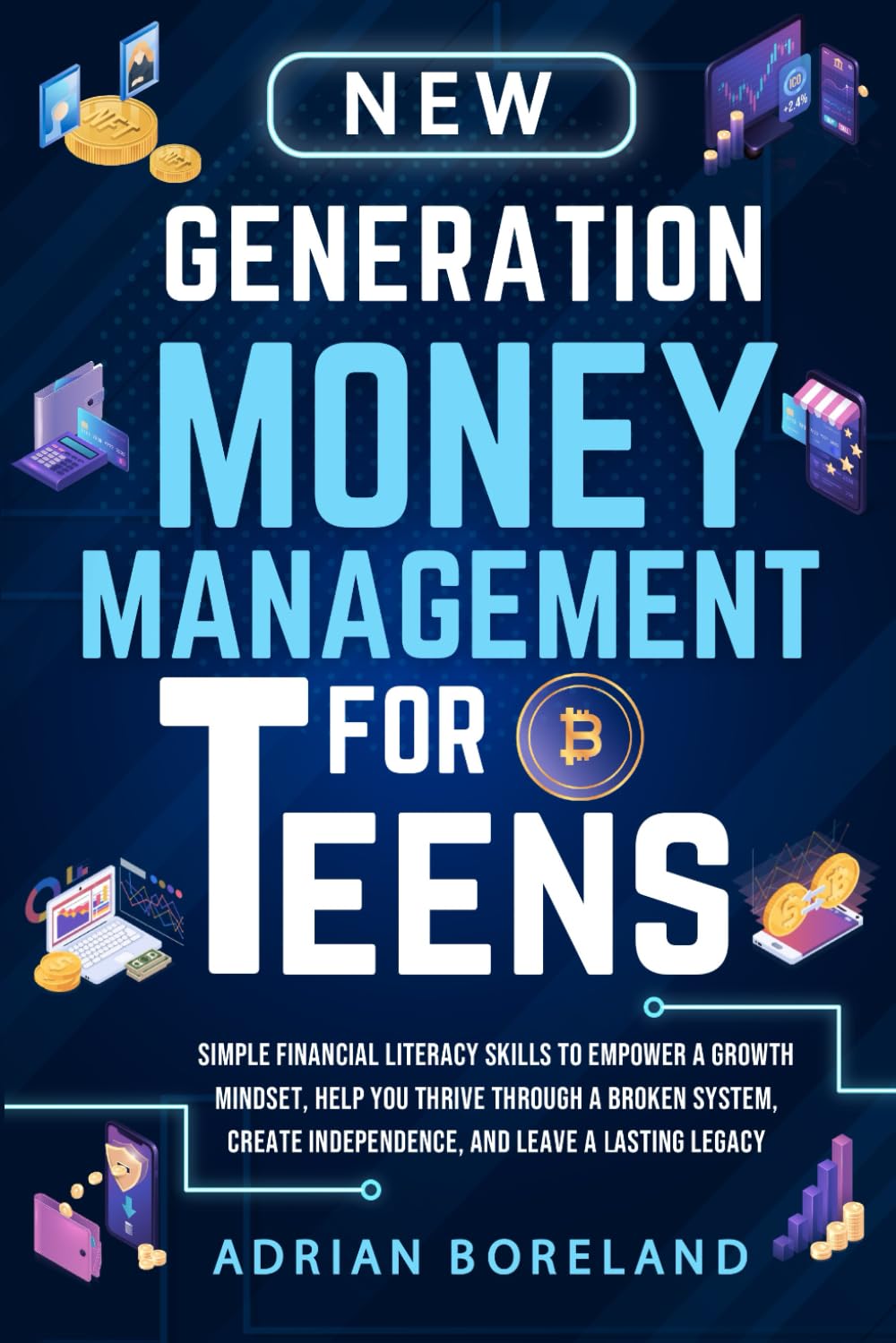 New Generation Money Management For Teens: Simple Financial Literacy Skills to Empower A Growth Mindset, Help You Thrive Through a Broken System, Create Independence, and Leave A Lasting Legacy