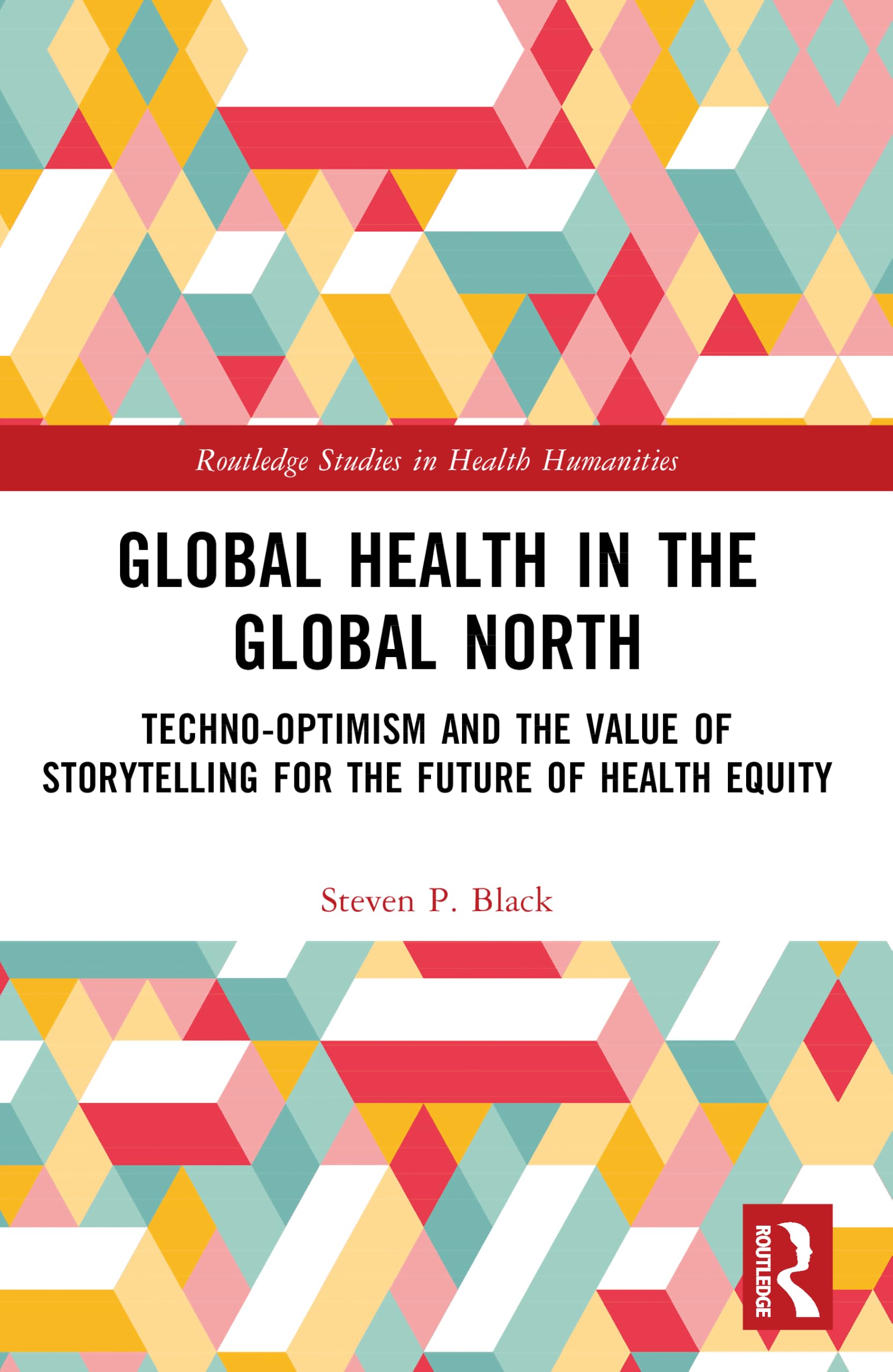 Global Health in the Global North: Techno-Optimism and the Value of Storytelling for the Future of Health Equity (Routledge Studies in Health Humanities)
