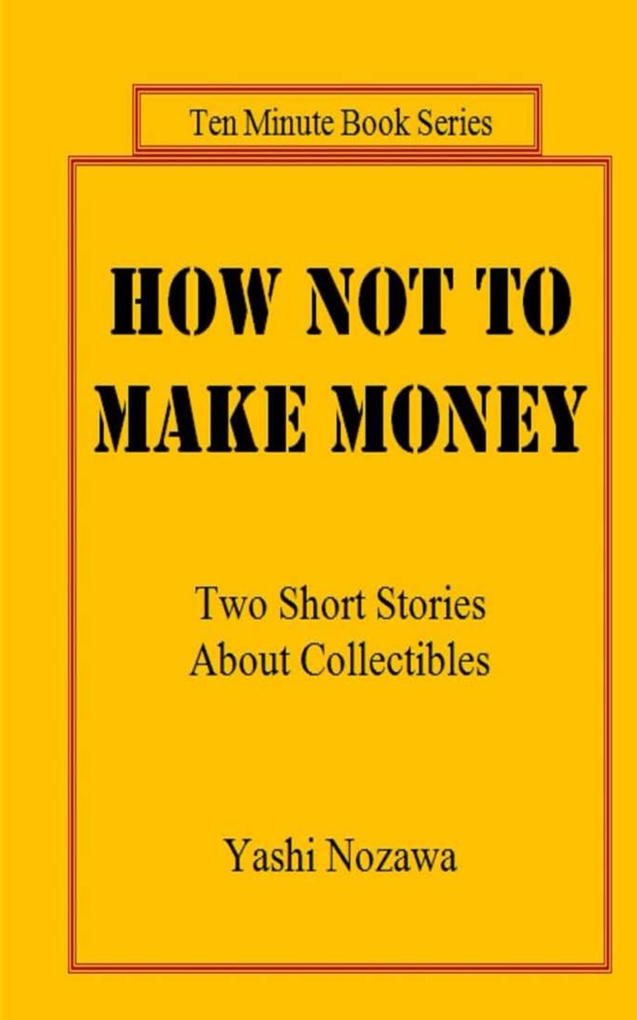 How Not to Make Money: Two Short Stories About Collectibles (Ten Minute Book Series 2)