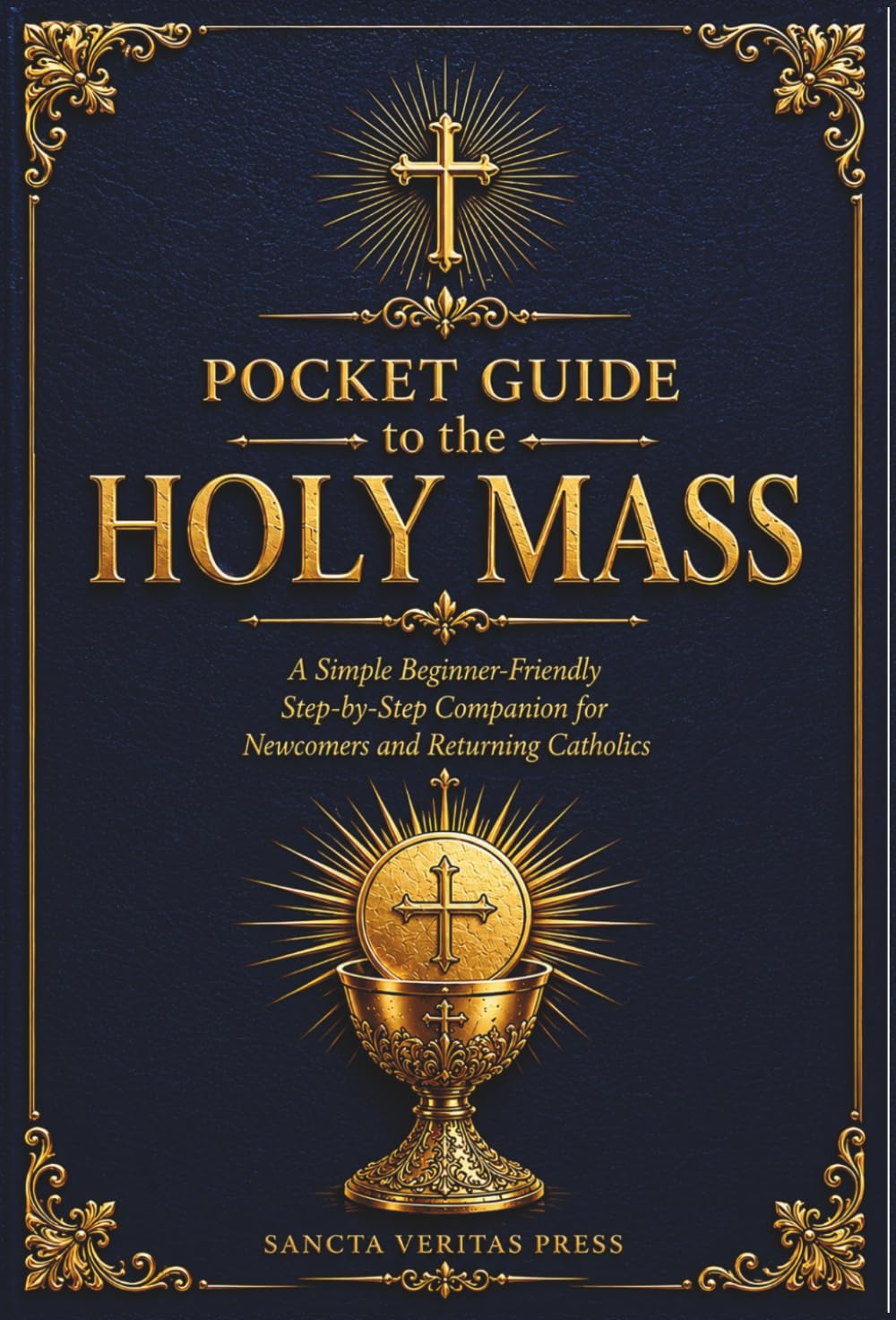 Pocket Guide to the Holy Mass: A Simple Beginner Friendly Step-by-Step Companion for Newcomers and Returning Catholics