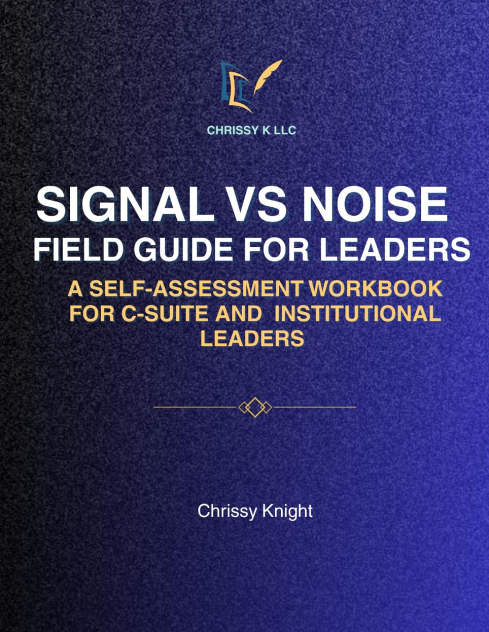 Signal Vs Noise Field Guide for Leaders: A Self-Assessment Workbook For C-Suite And Institutional Leaders