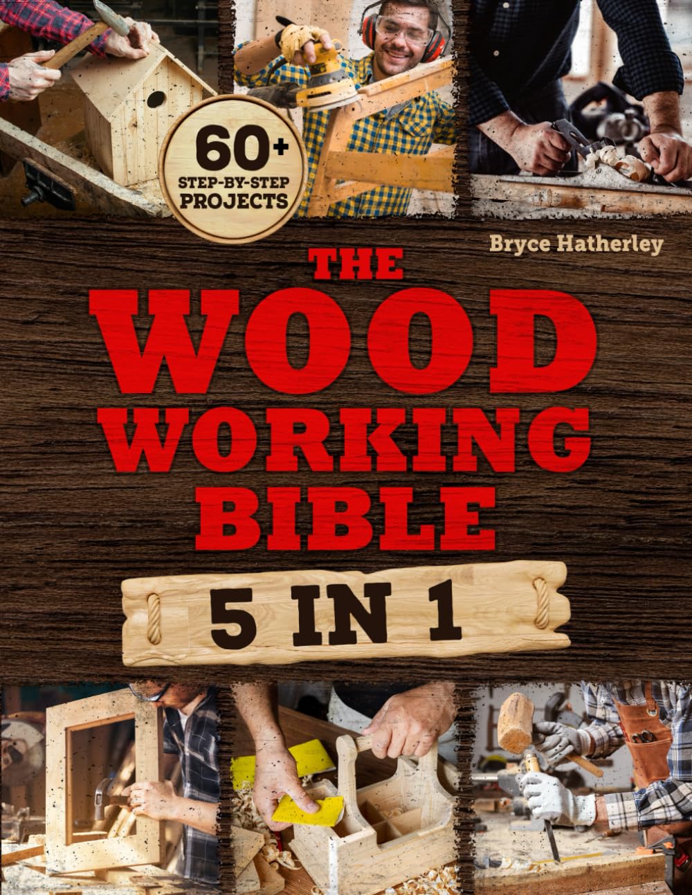 The Woodworking Bible: Create Your Own Masterpieces Even If You’ve Never Touched a Saw Before with Foolproof Step-by-Step Projects to Master the Craft