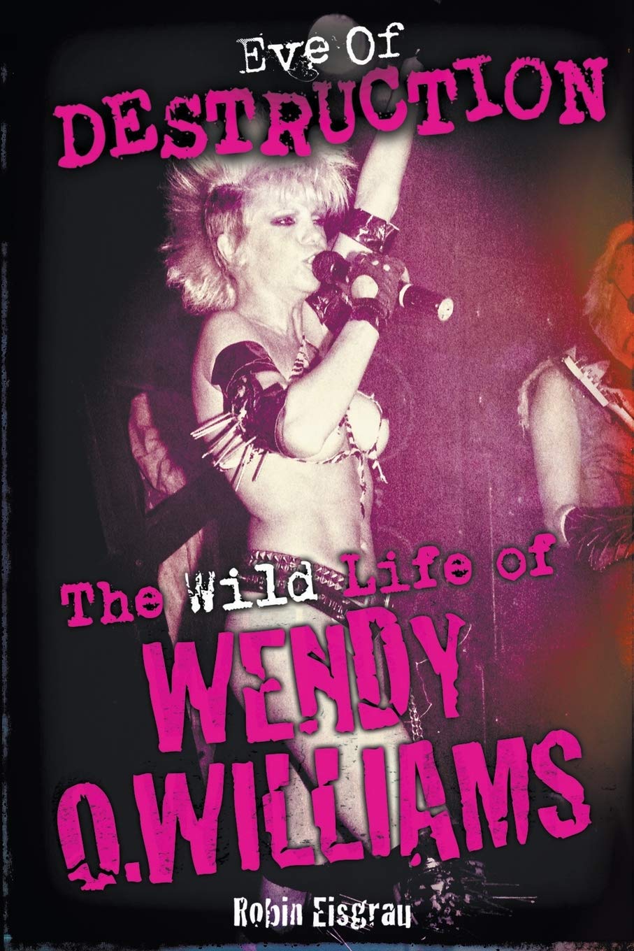 Eve Of Destruction The Wild Life Of Wendy O Williams Amazon Co Uk Eisgrau Robin Books
