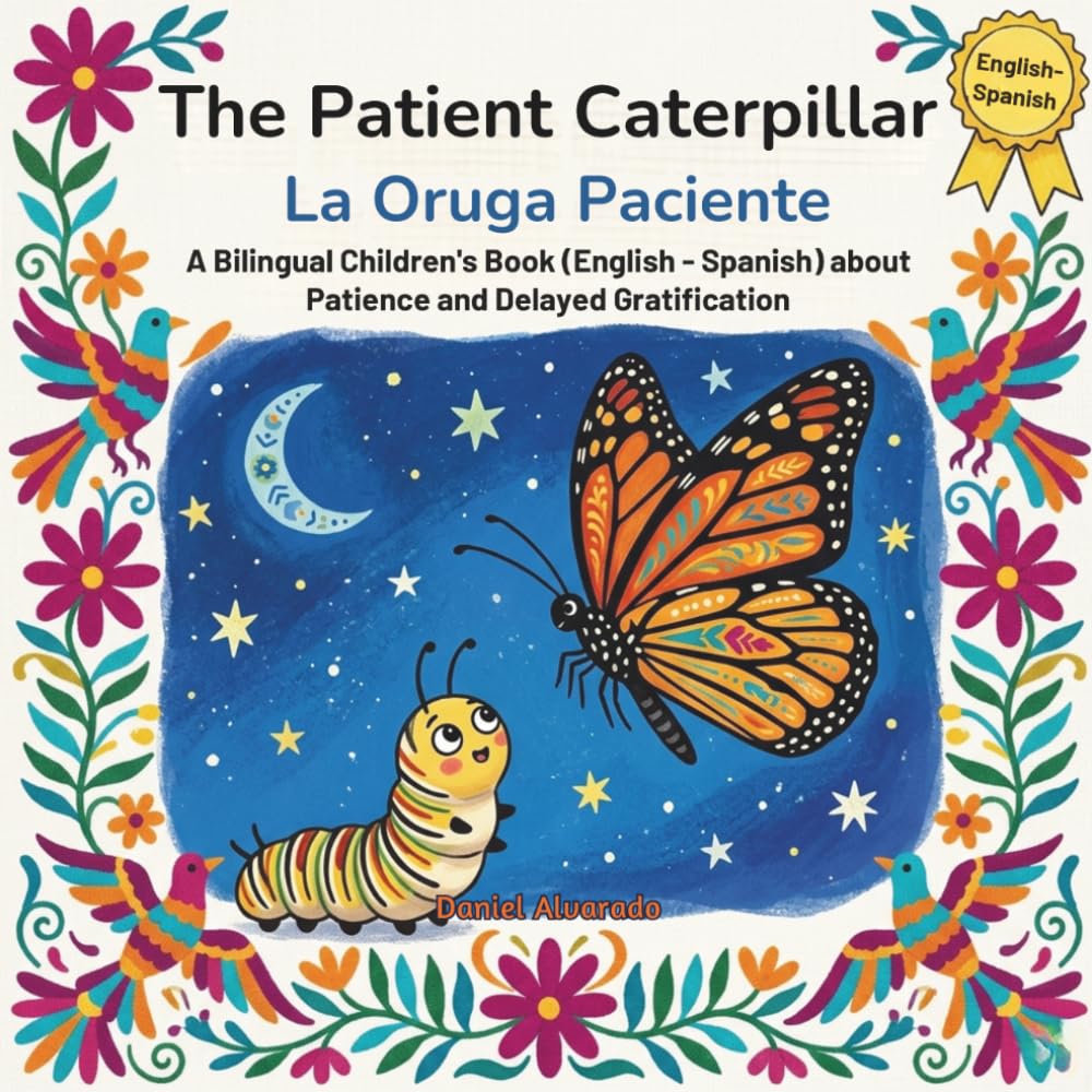 The Patient Caterpillar - La Oruga Paciente: A Bilingual Children's Book (English - Spanish) about Patience and Delayed Gratification / Un libro ... de la Tierra: Un Viaje Emocional Bilingüe)