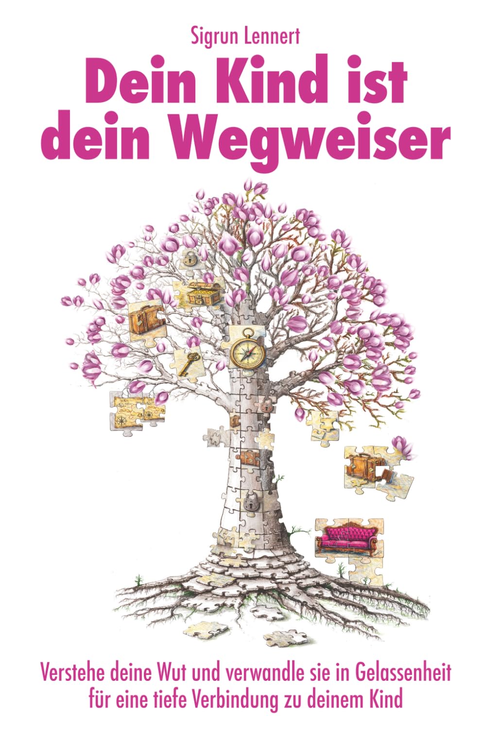 Dein Kind ist dein Wegweiser: Verstehe deine Wut und verwandle sie in Gelassenheit für eine tiefe Verbindung zu deinem Kind