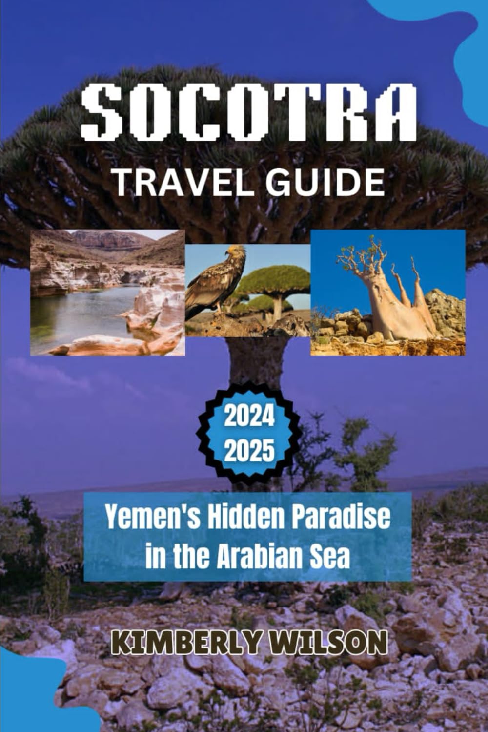 Socotra Travel Guide 2024 - 2025: Yemen's Hidden Paradise in the Arabian Sea (Journey in Comfort: Travel with Ease and Style)
