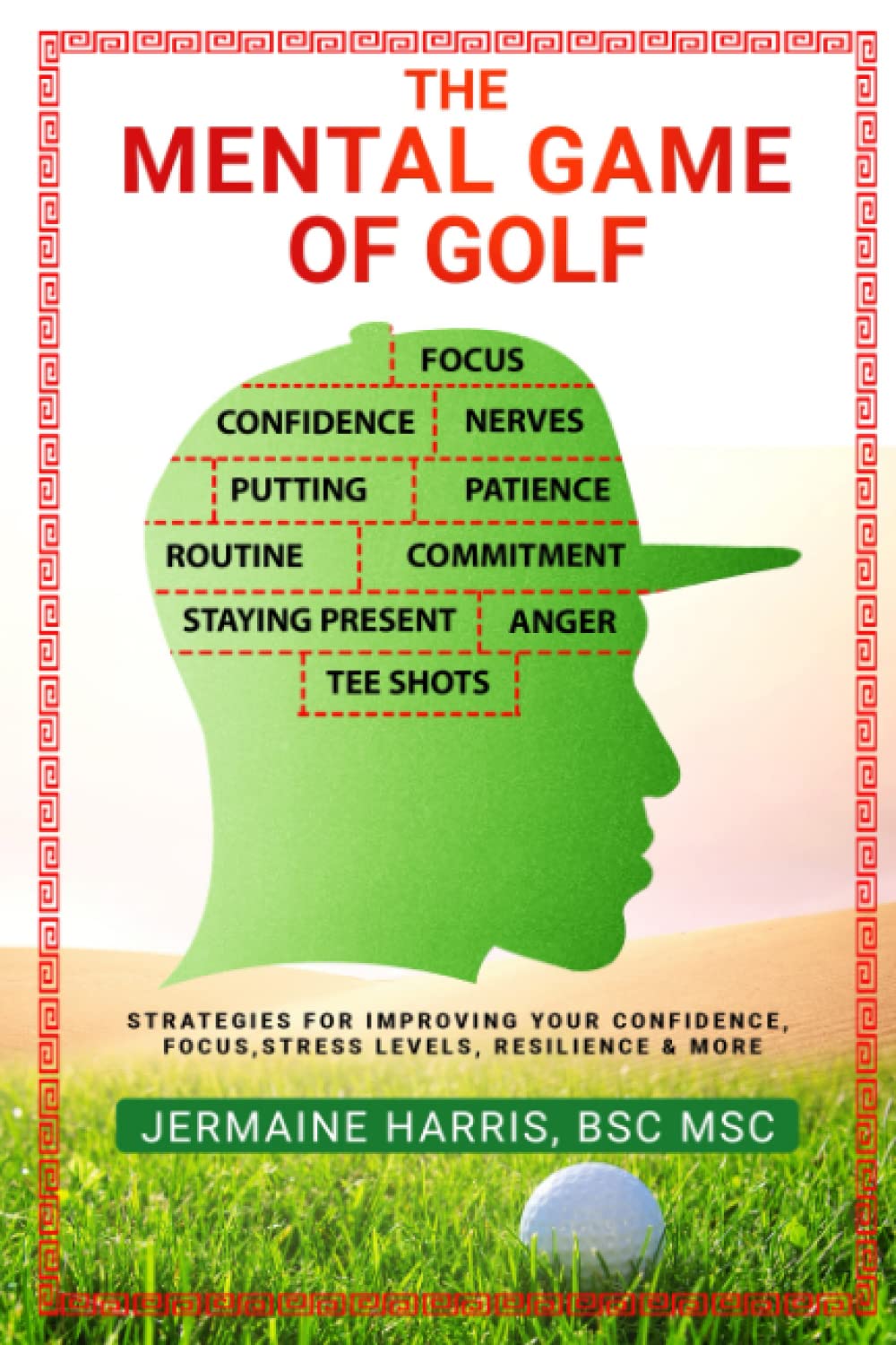 The Mental Game of Golf: Strategies for Improving your Confidence, Focus, Stress Levels, Resilience & more
