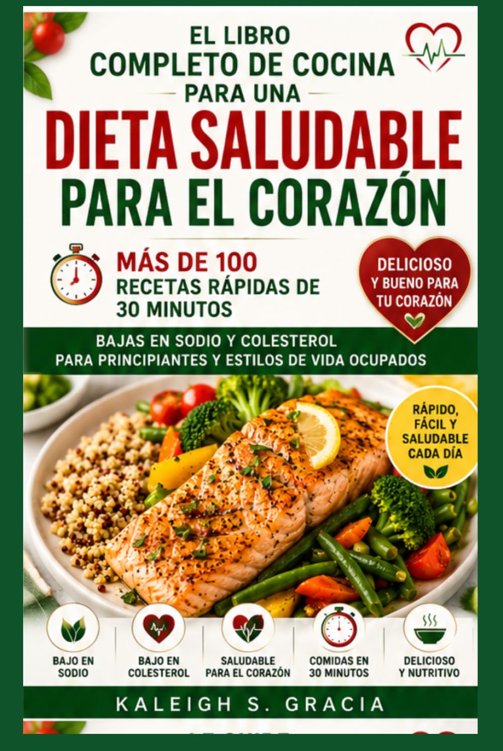 El Libro de Cocina Completo para la Dieta Saludable para el Corazón: 100+ recetas rápidas de 30 minutos con bajo contenido en sodio y colesterol bajo