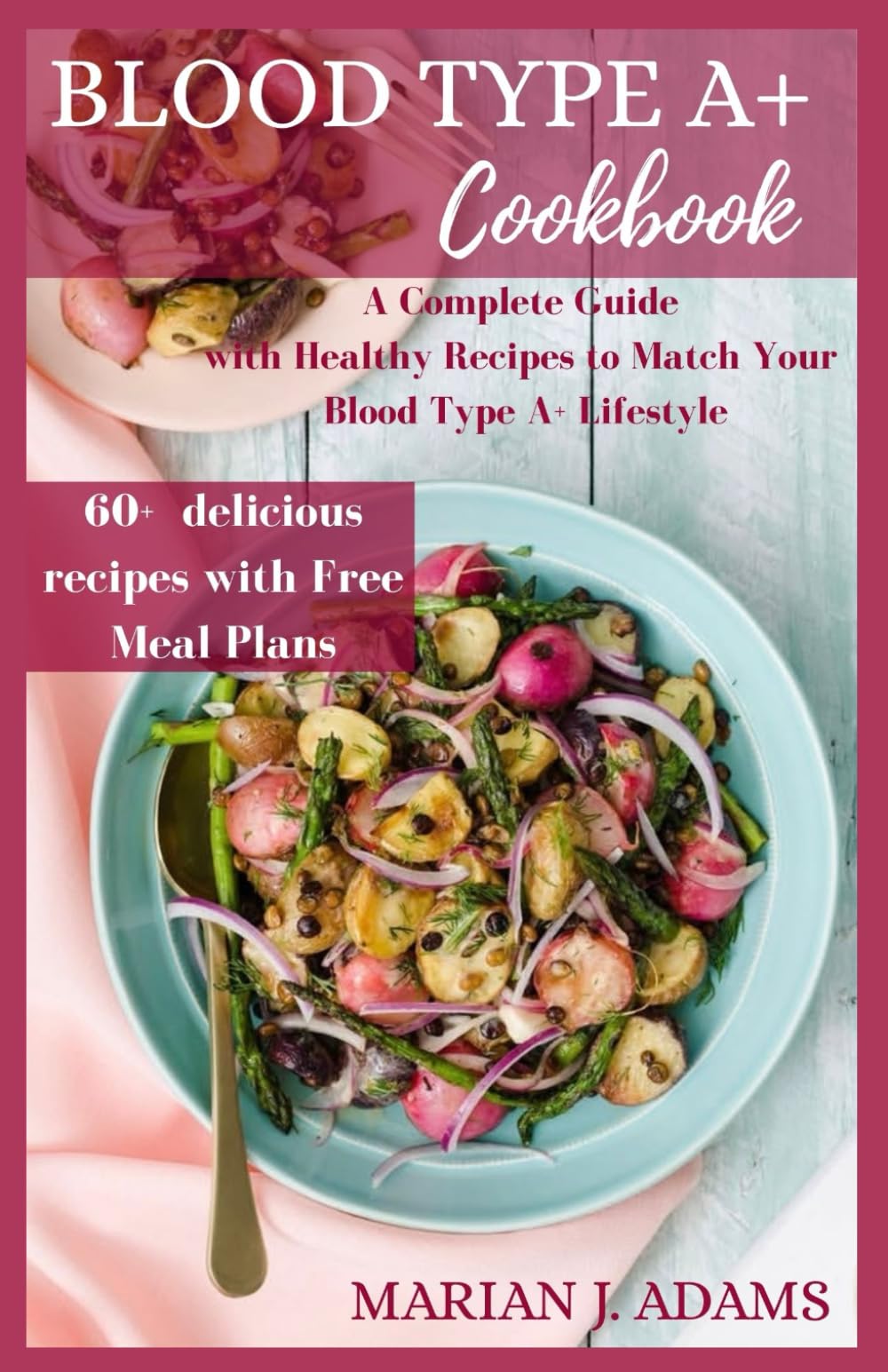 BLOOD TYPE A+ COOKBOOK: A Complete Guide with Healthy Recipes to Match Your Blood Type A+ Lifestyle (BOOKS FOR BLOOD TYPES DIET)