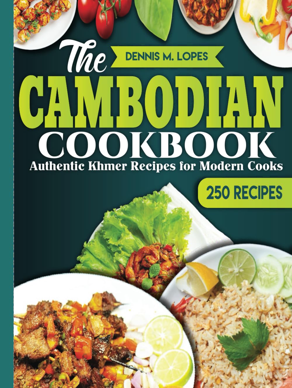The Cambodian Cookbook: Authentic Khmer Recipes for Modern Cooks