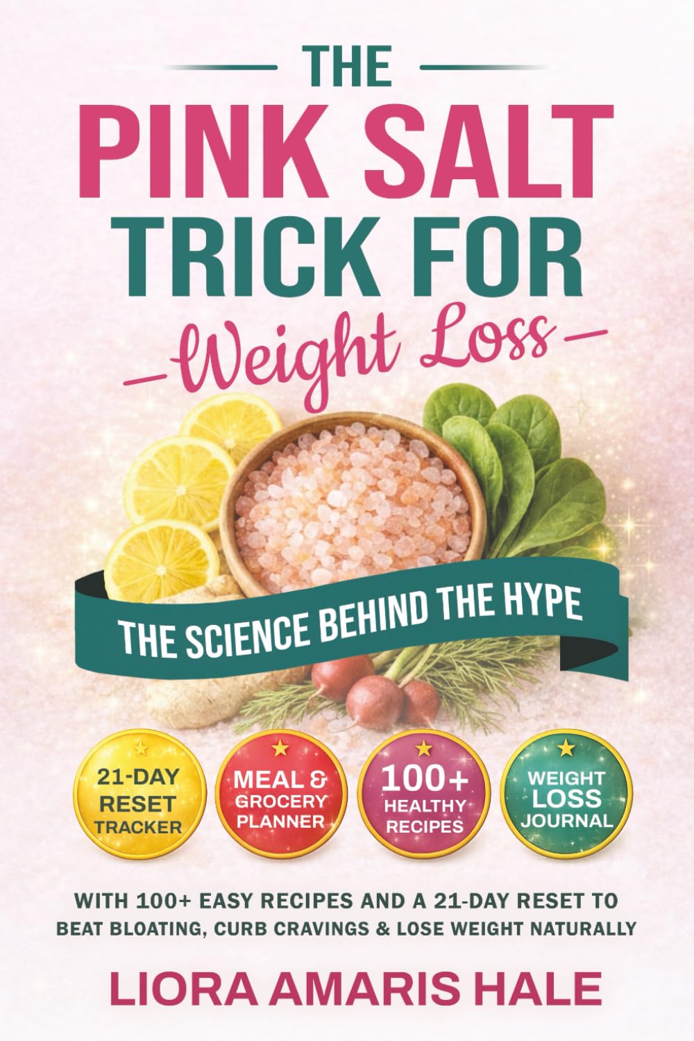 The Pink Salt Trick for Weight Loss: The Truth Behind the Hype with 100+ Easy Recipes and a 21-Day Reset to Beat Bloating, Curb Cravings and Lose Weight Naturally (The Science-Backed Wellness Series)