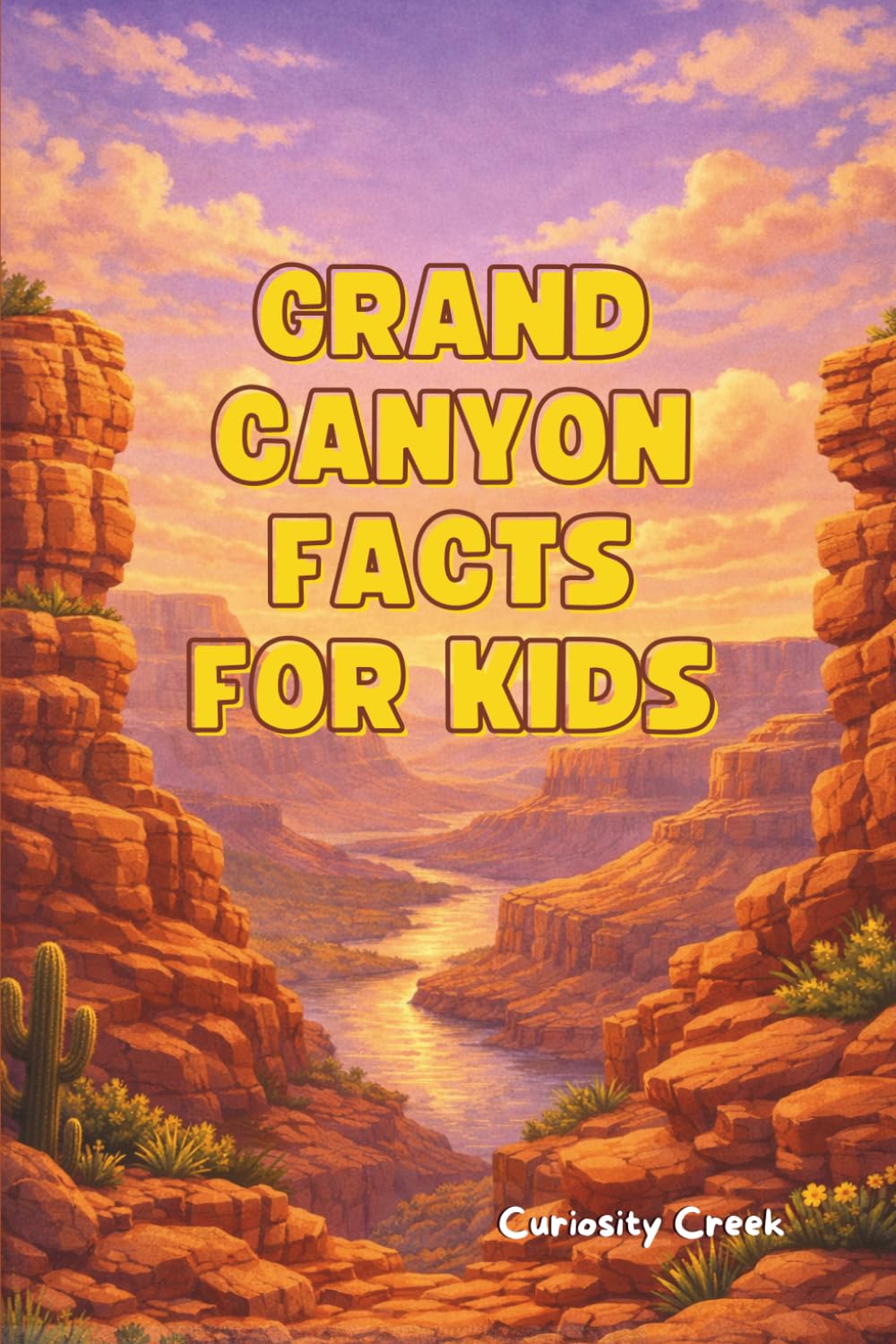 Grand Canyon Facts For Kids: Discover the Secrets of the Grand Canyon – How It Formed, The Wildlife, Ancient Fossils, Native History & More! (USA National Park Books)