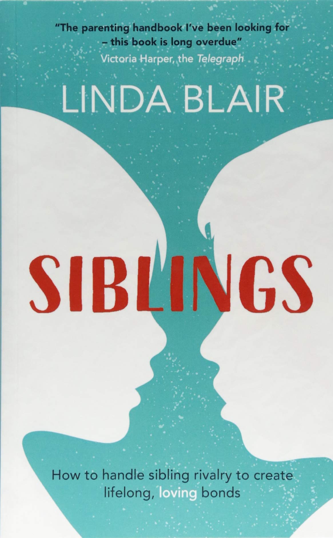 Siblings: a parenting guide to managing sibling rivalry and raising happy children