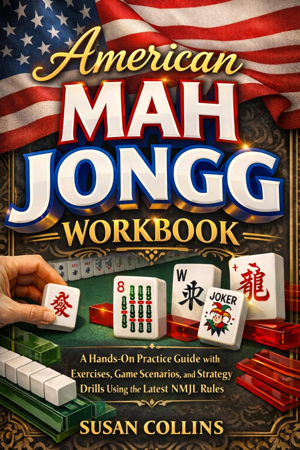 American Mah Jongg Workbook: A Hands-On Practice Guide with Exercises, Game Scenarios, and Strategy Drills Using the Latest NMJL Rules