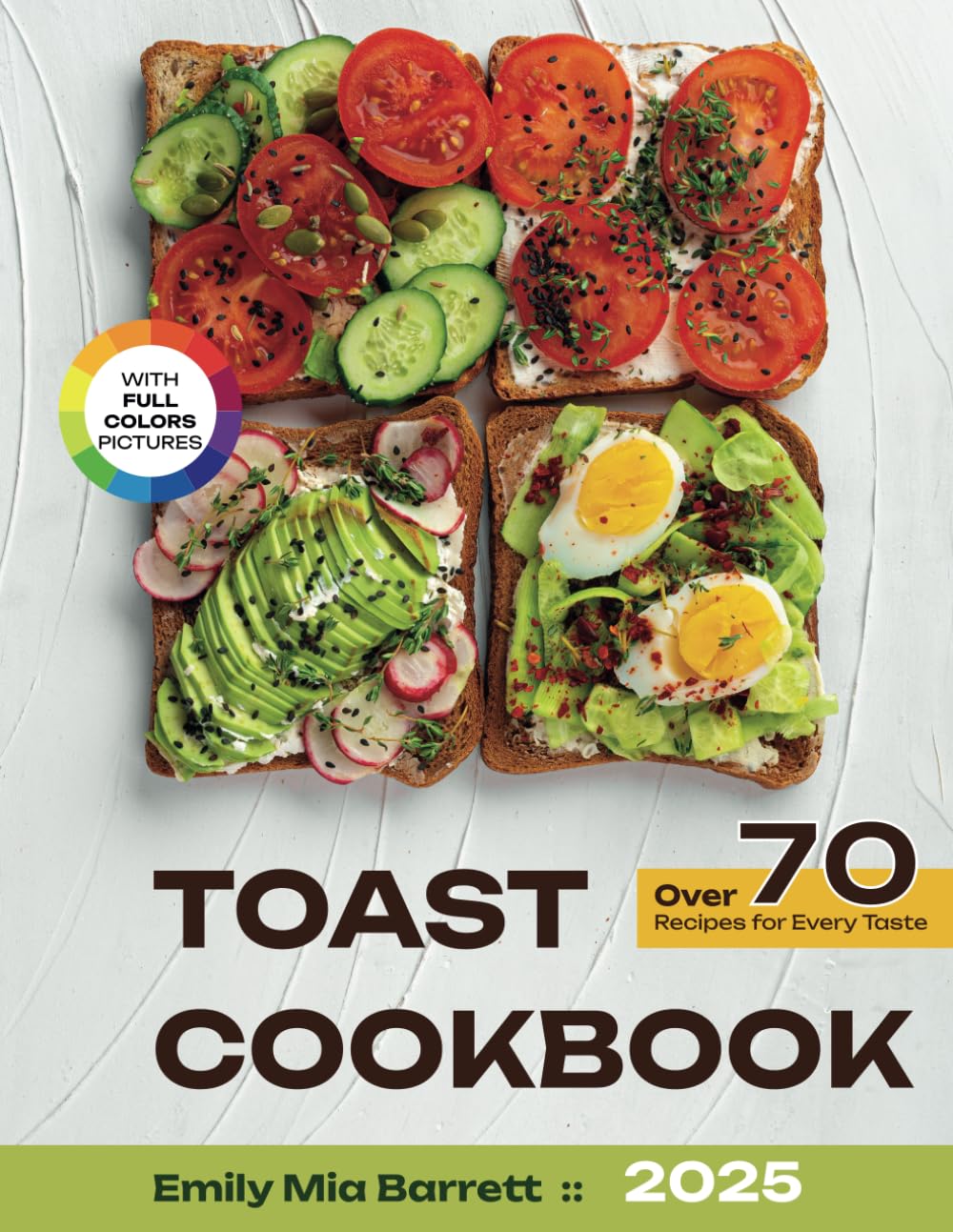 Toast Cookbook: Over 70 Recipes for Every Taste | Full Color Edition