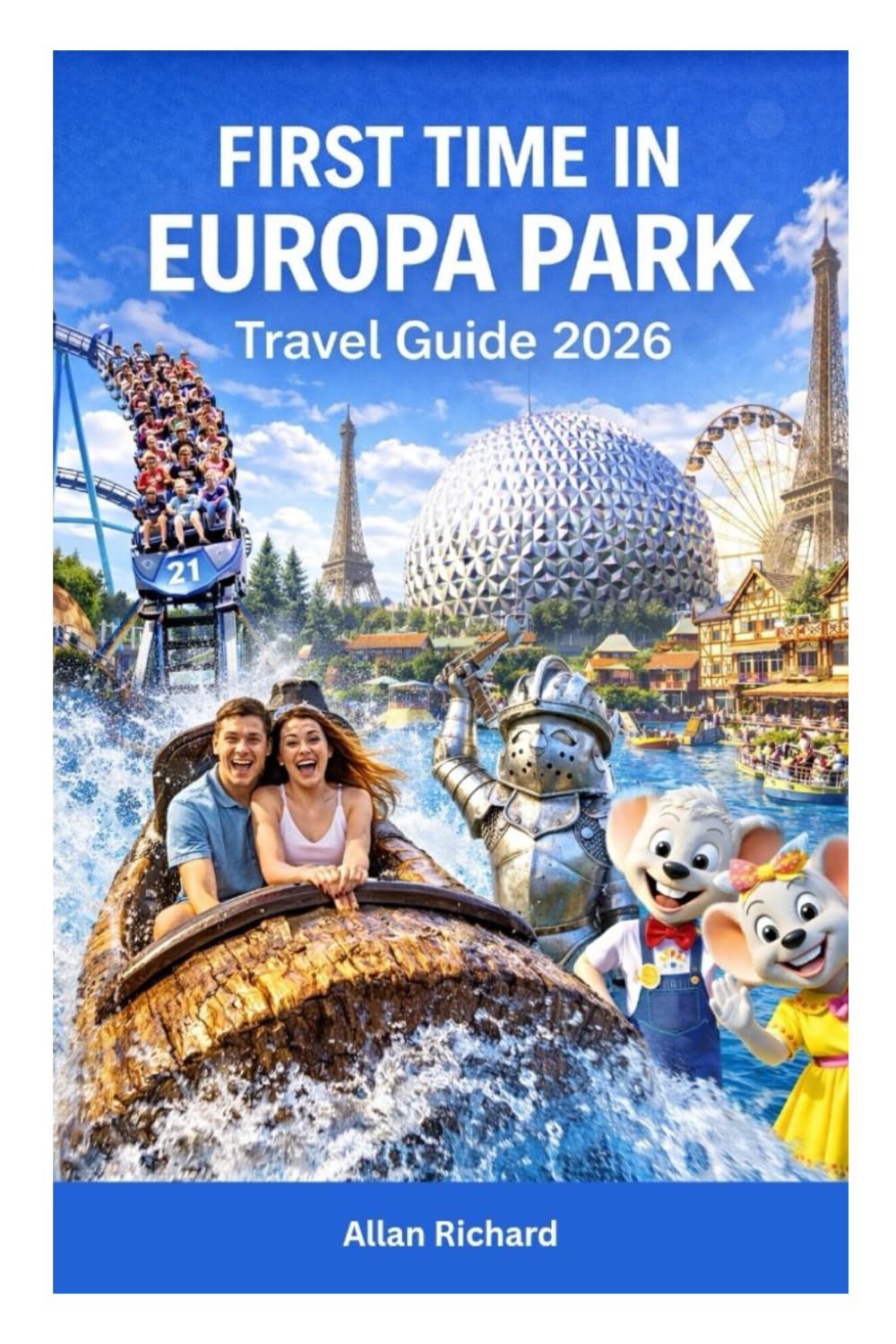 FIRST TIME IN EUROPA PARK - TRAVEL GUIDE 2026: Insider Tips, Roller Coasters, Shows, Dining, Hotels, Itineraries, and Family-Friendly Strategies for .