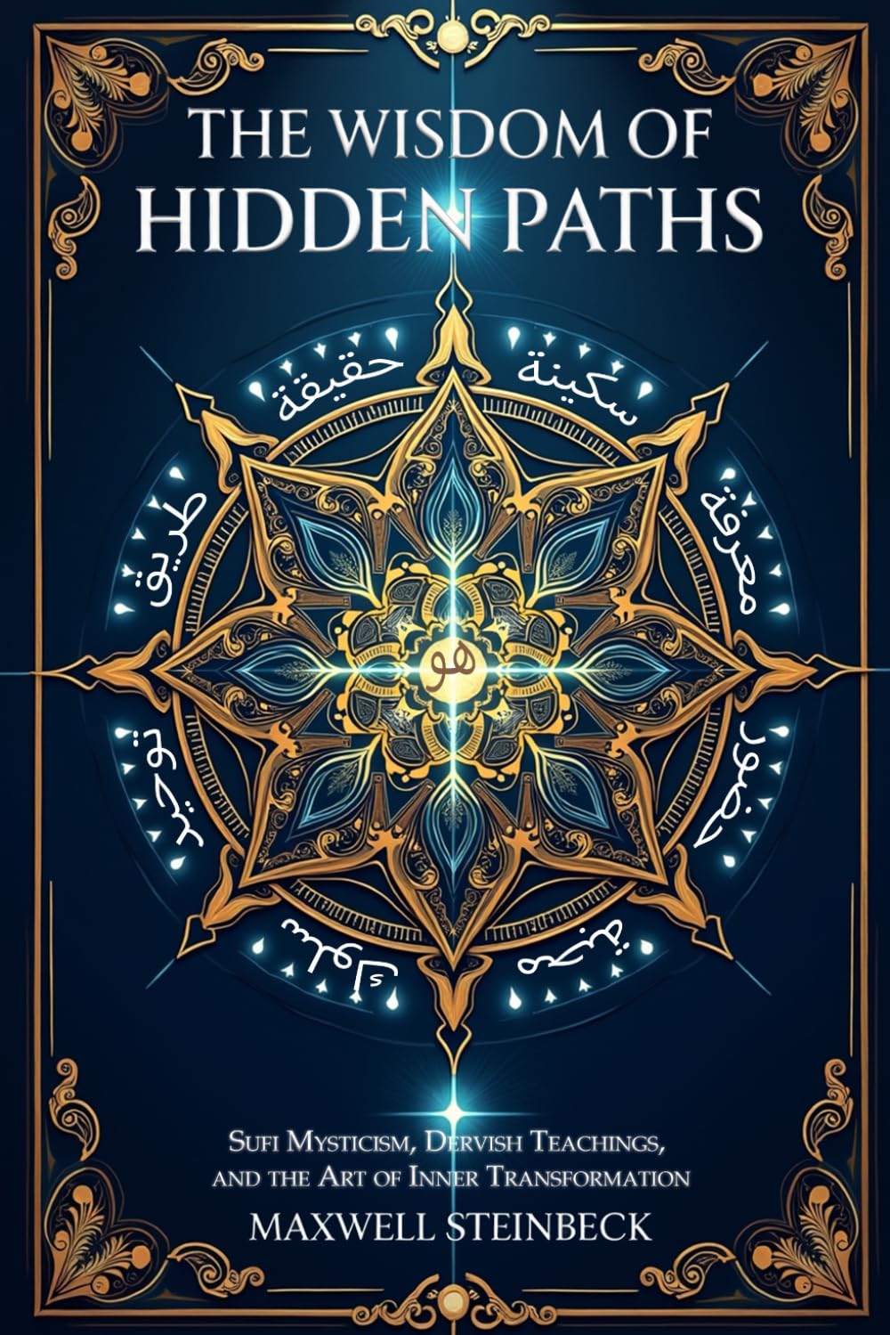 The Wisdom of Hidden Paths: Sufi Mysticism, Dervish Teachings, and the Art of Inner Transformation: A Modern Path to Sufi Mysticism, Heart-Led ... Practices for Energy, Clarity, and Awakening)