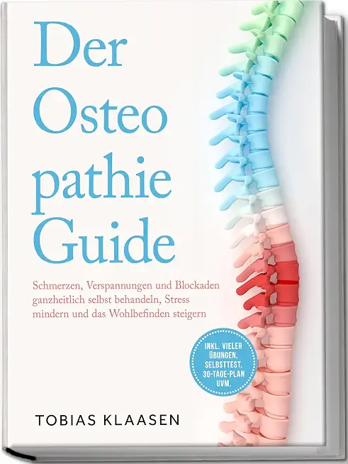 Osteitis/Osteomyelitis 3 Der Osteopathie Guide: Schmerzen, Verspannungen und Blockaden ganzheitlich selbst behandeln, Stress mindern und das Wohlbefinden steigern - inkl. vieler Übungen, Selbsttest, 30-Tage-Plan uvm.