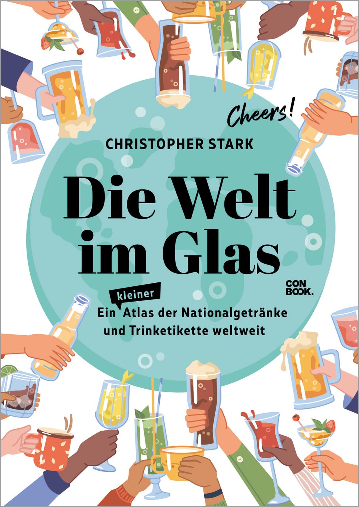 Die Welt im Glas. Eine Reise durch die Welt der Trinkkultur: Ein Atlas der Nationalgetränke und Trinketikette weltweit