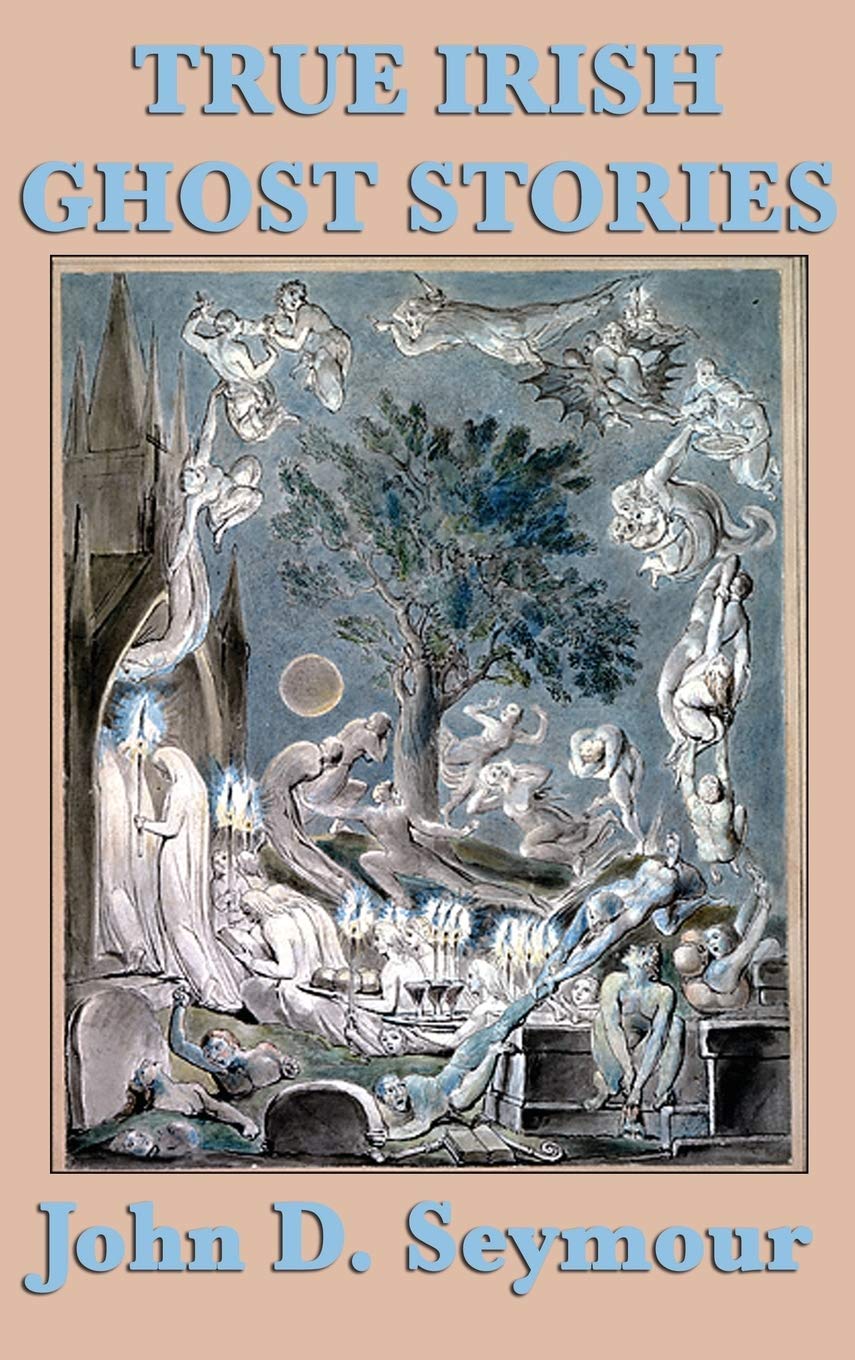True Irish Ghost Stories: Haunted Castles, Spectral Visitors, and Supernatural Legends of Ireland