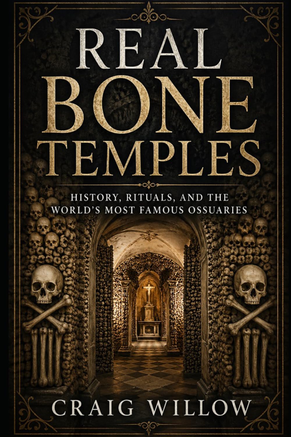 Real Bone Temples: History, Rituals, and the World’s Most Famous Ossuaries (Sacred Sites Series)