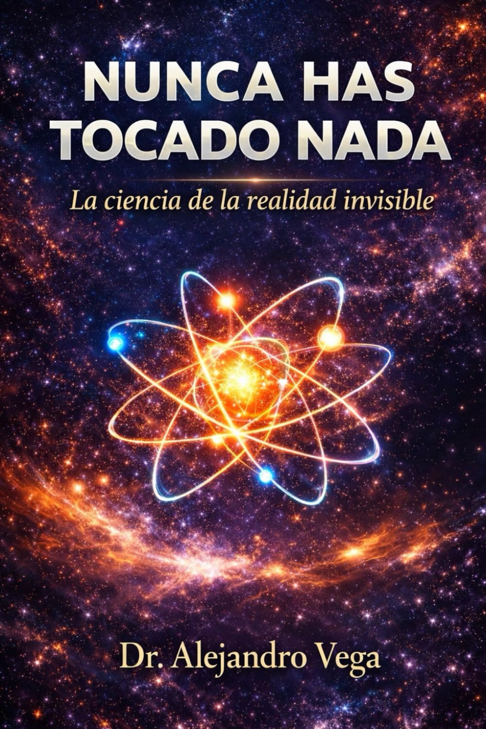NUNCA HAS TOCADO NADA" La verdad científica sobre la realidad invisible: La verdad científica sobre la realidad invisible