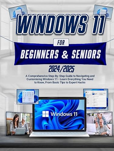Windows 11 For Beginners &amp; Seniors: A Comprehensive Step-by-Step Guide to Navigating and Customizing Windows 11 - Learn Everything You Need to Know, from Basic Tips to Expert Hacks